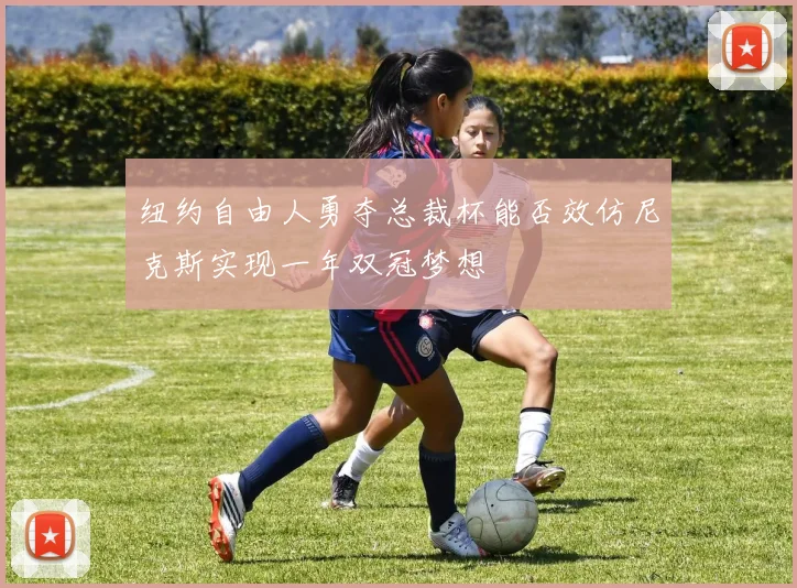 纽约自由人勇夺总裁杯能否效仿尼克斯实现一年双冠梦想