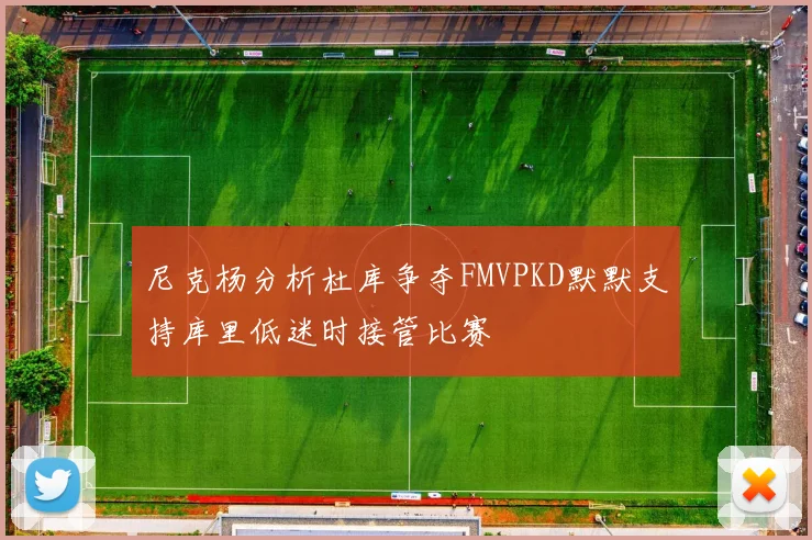 尼克杨分析杜库争夺FMVPKD默默支持库里低迷时接管比赛